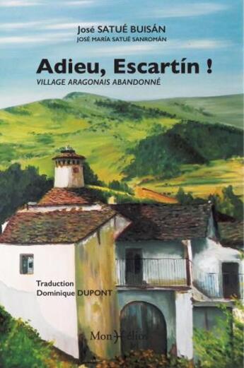 Couverture du livre « Adieu, Escartin ! village aragonais abandonné » de Jose Satue Buisan et Jose Maria Satue Sanroman aux éditions Monhelios