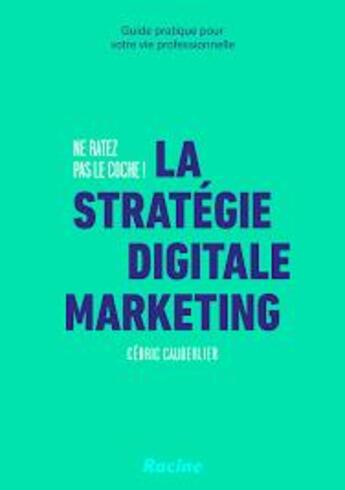 Couverture du livre « La stratégie digitale marketing : ne râtez pas le coche ! guide pratique pour votre vie professionnelle » de Cedric Cauderlier aux éditions Editions Racine