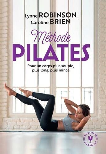 Couverture du livre « Méthode Pilates ; pour un corps plus souple, plus long, plus mince » de Lynne Robinson et Caroline Brien aux éditions Marabout