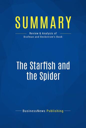 Couverture du livre « Summary: The Starfish and the Spider : Review and Analysis of Brafman and Beckstrom's Book » de Businessnews Publish aux éditions Business Book Summaries