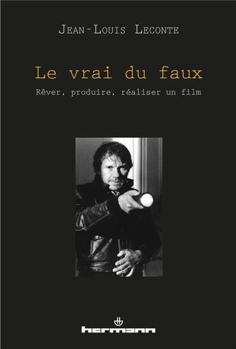 Couverture du livre « Le vrai du faux - rever, produire, realiser un film » de Jean-Louis Leconte aux éditions Hermann