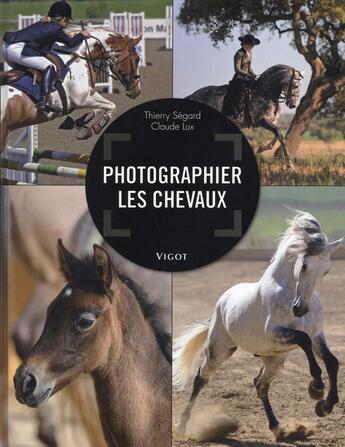 Couverture du livre « Apprendre à photographier les chevaux » de Thierry Segard et Claude Lux aux éditions Vigot