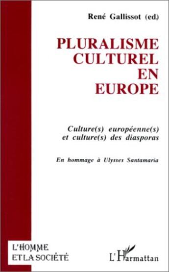 Couverture du livre « L'homme et la société : pluralisme culturel en Europe ; culture(s) européenne(s) et culture(s) des diasporas ; en hommage à Ulysses Santamaria » de Rene Gallissot aux éditions L'harmattan