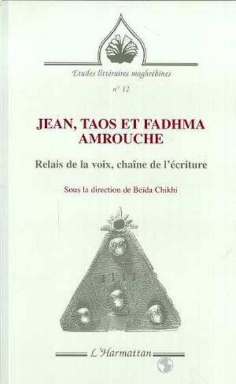 Couverture du livre « JEAN, TAOS ET FADHMA AMROUCHE : Relais de la voix, chaîne de l'écriture » de Beida Chikhi aux éditions L'harmattan