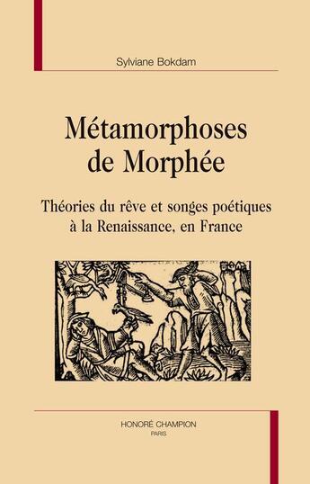 Couverture du livre « Métamorphoses de Morphée ; théories du rêve et songes poétiques à la Renaissance, en France » de Sylviane Bokdam aux éditions Honore Champion