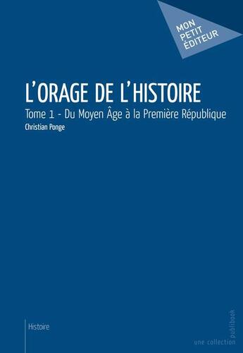 Couverture du livre « L'orage de l'histoire t.1 ; du Moyen Age à la Première République » de Christian Ponge aux éditions Publibook