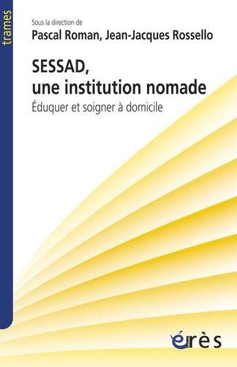 Couverture du livre « SESSAD, une institution nomade ; éduquer et soigner à domicile » de Pascal Roman et Jean-Jacques Rossello aux éditions Eres