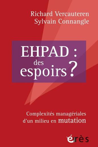 Couverture du livre « EHPAD : des espoirs ? ; complexités managériales d'un milieu en mutation » de Richard Vercauteren et Sylvain Connangle aux éditions Eres