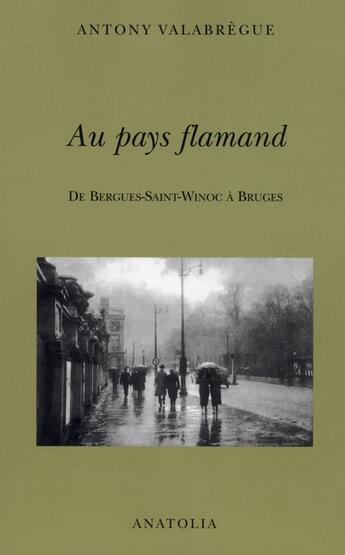 Couverture du livre « Au pays flamand ; de Bergues-saint-Winoc à Bruges » de Antony Valabregue aux éditions Anatolia