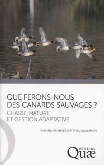 Couverture du livre « Que ferons-nous des canards sauvages ? chasse, nature et gestion adptative » de Raphael Mathevet et Matthieu Guillemain aux éditions Quae