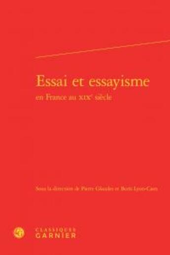 Couverture du livre « Essai et essayisme en France au XIXe siècle » de  aux éditions Classiques Garnier