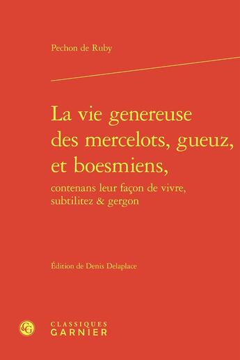 Couverture du livre « La vie genereuse des mercelots, gueuz, et boesmiens, contenans leur façon de vivre, subtilitez & gergon » de Pechon De Ruby aux éditions Classiques Garnier