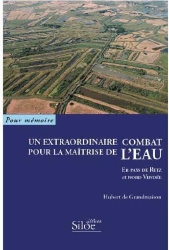 Couverture du livre « Un extraordinaire combat pour la maîtrise de l'eau en pays de Retz et Nord Vendée » de Hubert De Grandmaison aux éditions Siloe