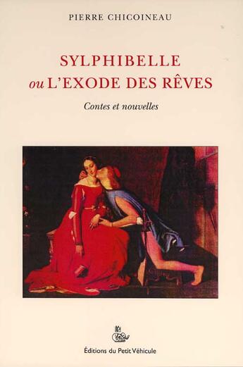 Couverture du livre « Sylphibelle ou l'exode des rêves ; contes et nouvelles » de Pierre Chicoineau aux éditions Petit Vehicule