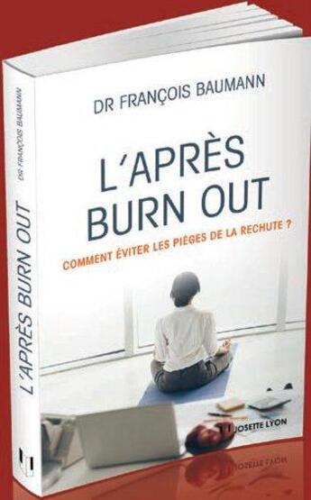 Couverture du livre « L'après burn out ; comment éviter les pièges de la rechute ? » de Francois Baumann aux éditions Josette Lyon