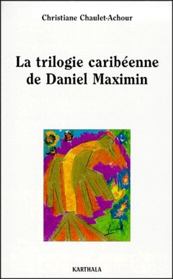 Couverture du livre « La trilogie caribéenne de Daniel Maximin ; analyse et contrepoint » de Christiane Chaulet-Achour aux éditions Karthala