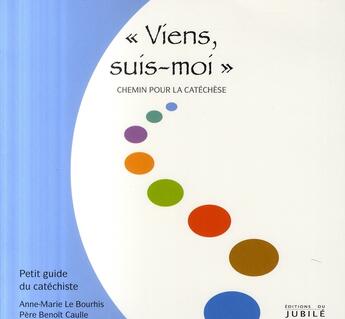 Couverture du livre « Viens suis-moi ; chemin pour la catéchèse ; petit guide du catéchiste » de Anne-Marie Le Bourhis et Benoit Caulle aux éditions Jubile