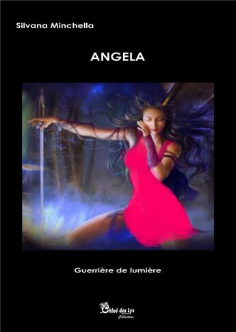 Couverture du livre « Angela ; guerrière de lumière » de Silvana Minchella aux éditions Chloe Des Lys