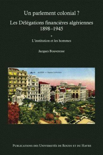 Couverture du livre « Un parlement colonial ? ; les délégations financières algériennes (1898 -1945) » de Jacques Bouveresse aux éditions Pu De Rouen