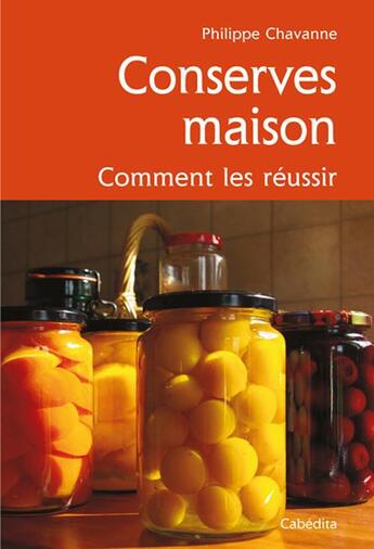 Couverture du livre « Conserves maison, comment les réussir » de Philippe Chavanne aux éditions Cabedita