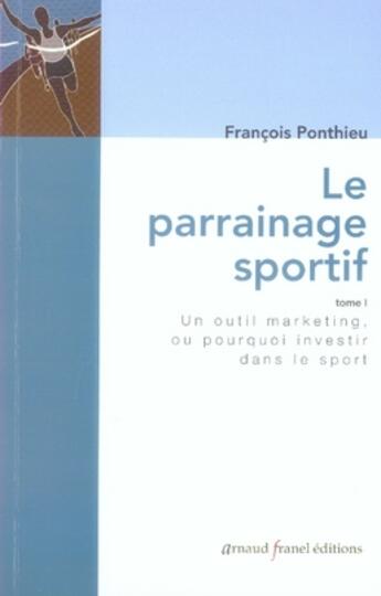 Couverture du livre « Le parrainage sportif t.1 » de Francois Ponthieu aux éditions Arnaud Franel