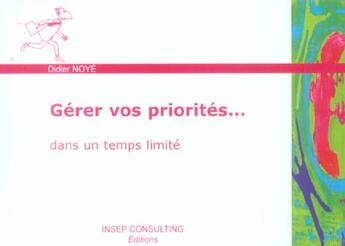 Couverture du livre « Gerer vos priorites... - dans un temps limite » de Didier Noye aux éditions Eyrolles