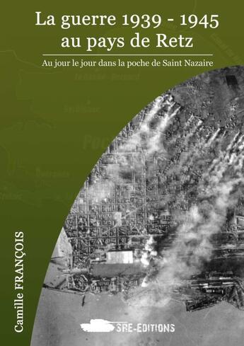 Couverture du livre « LA GUERRE 1939-1945 AU PAYS DE RETZ » de Camille François aux éditions Sre