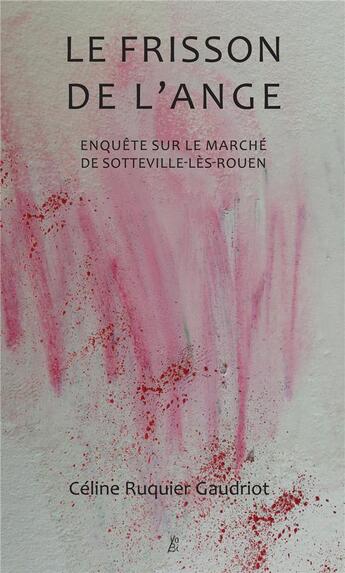 Couverture du livre « Le frisson de l'ange ; enquête sur le marché de Sotteville-lès-Rouen » de Celine Ruquier Gaudriot aux éditions Yubi
