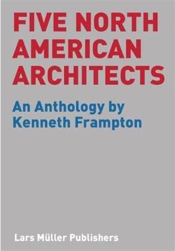 Couverture du livre « Five north american architects - an anthology by kenneth frampton » de Kenneth Frampton aux éditions Lars Muller