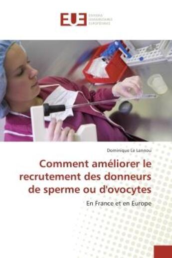 Couverture du livre « Comment ameliorer le recrutement des donneurs de sperme ou d'ovocytes : En France et en europe » de Dominique Lannou aux éditions Editions Universitaires Europeennes