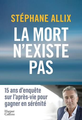 Couverture du livre « La mort n'existe pas : 15 ans d'enquête sur l'après-vie pour gagner en sérénité » de Stephane Allix aux éditions Harpercollins