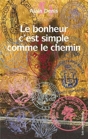 Couverture du livre « Le bonheur c' est simple comme le chemin » de Alain Denis aux éditions Les Unpertinents