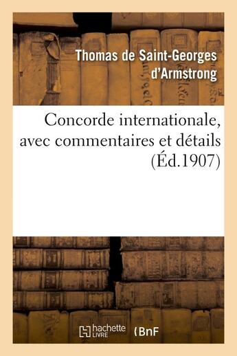 Couverture du livre « Concorde internationale, avec commentaires et détails, lettres écrites aux puissances et voeux : déposés au Congrès permanent de l'humanité dans les années 1900 à 1906 » de Thomas De Saint-Georges D'Armstrong aux éditions Hachette Bnf