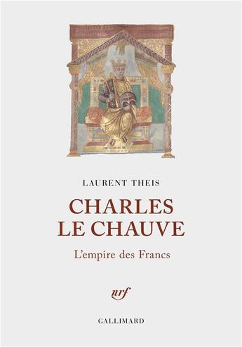 Couverture du livre « Charles le Chauve : l'empire des Francs » de Laurent Theis aux éditions Gallimard