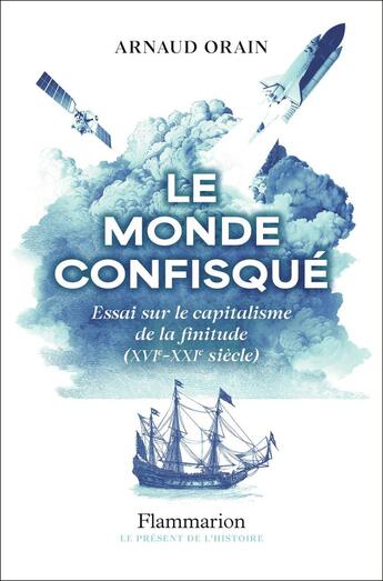 Couverture du livre « Le monde confisqué : Essai sur le capitalisme de la finitude (XVIe - XXIe siècle) » de Arnaud Orain aux éditions Flammarion