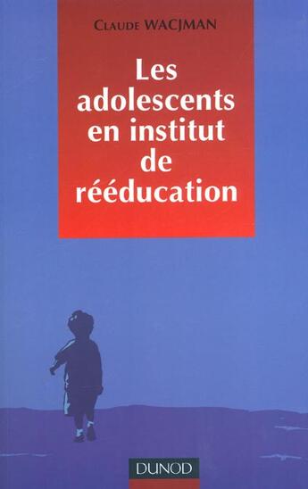 Couverture du livre « Les adolescents en instituts de reeducation ; prise en charge educative pedagogique et therapeutique » de Claude Wacjman aux éditions Dunod