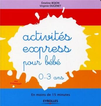 Couverture du livre « Activités express pour bébé ; en vitesse avec les moyens du bord » de Emeline Bojon et Virginie Dugenet aux éditions Eyrolles