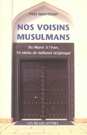 Couverture du livre « Nos Voisins musulmans : Du Maroc à l'Iran, 14 siècles de méfiance réciproque. » de Yves Montenay aux éditions Belles Lettres