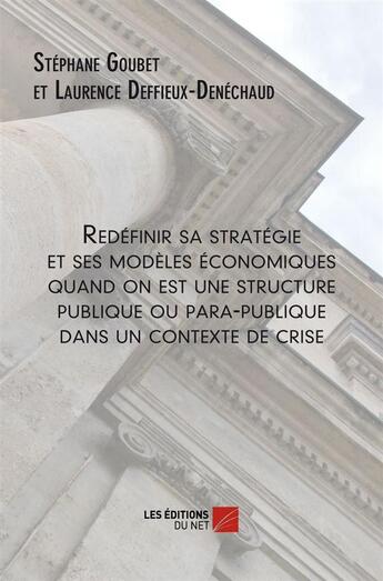 Couverture du livre « Redéfinir sa stratégie et ses modèles économiques quand on est une structure publique ou para-publique » de Stephane Goubet et Laurence Deffieux-Denechaud aux éditions Editions Du Net