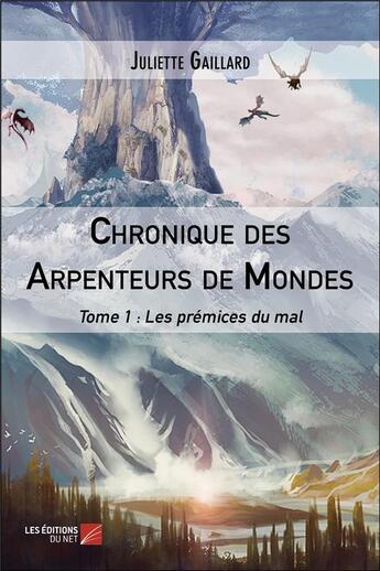 Couverture du livre « Chronique des arpenteurs de mondes t.1 ; les prémices du mal » de Juliette Gaillard aux éditions Editions Du Net