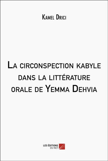 Couverture du livre « La circonspection kabyle dans la litterature orale de yemma dehvia » de Kamel Drici aux éditions Editions Du Net