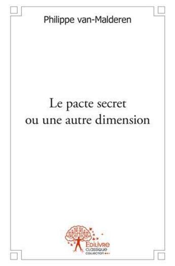 Couverture du livre « Le pacte secret ou une autre dimension » de Philippe Van-Maldere aux éditions Edilivre