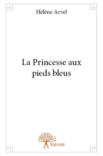 Couverture du livre « La princesse aux pieds bleus » de Helene Arvel aux éditions Edilivre