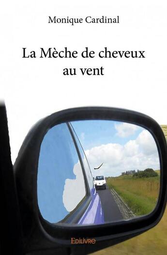 Couverture du livre « La mèche de cheveux au vent » de Monique Cardinal aux éditions Edilivre