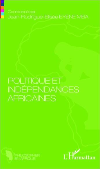 Couverture du livre « Politique et indépendances africaines » de Jean-Rodrigue-Elisée Eyene Mba aux éditions L'harmattan