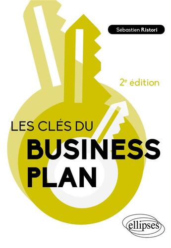 Couverture du livre « Les clés du business plan (2e édition) » de Sebastien Ristori aux éditions Ellipses