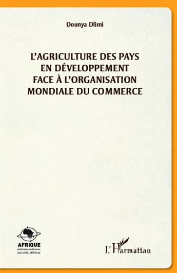 Couverture du livre « L'agriculture des pays en développement face à l'organisation mondiale du commerce » de Dounya Dlimi aux éditions L'harmattan