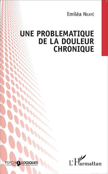 Couverture du livre « Une problématique de la douleur chronique » de Emilea Nkaye aux éditions L'harmattan