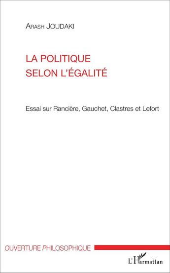 Couverture du livre « La politique selon l'egalite - essai sur ranciere, gauchet, clastres et lefort » de Joudaki Arash aux éditions L'harmattan