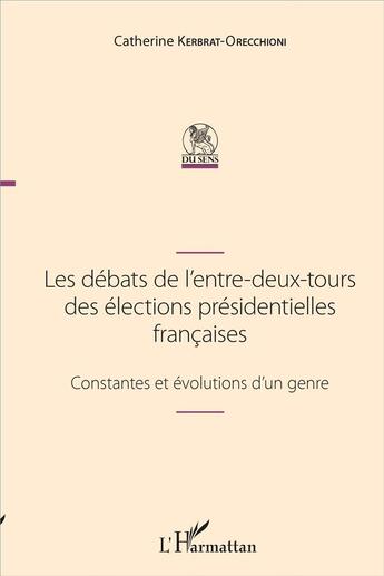 Couverture du livre « Les débats de l'entre-deux tours des élections ; constantes et évolutions d'un genre » de Catherine Kerbrat-Orecchioni aux éditions L'harmattan